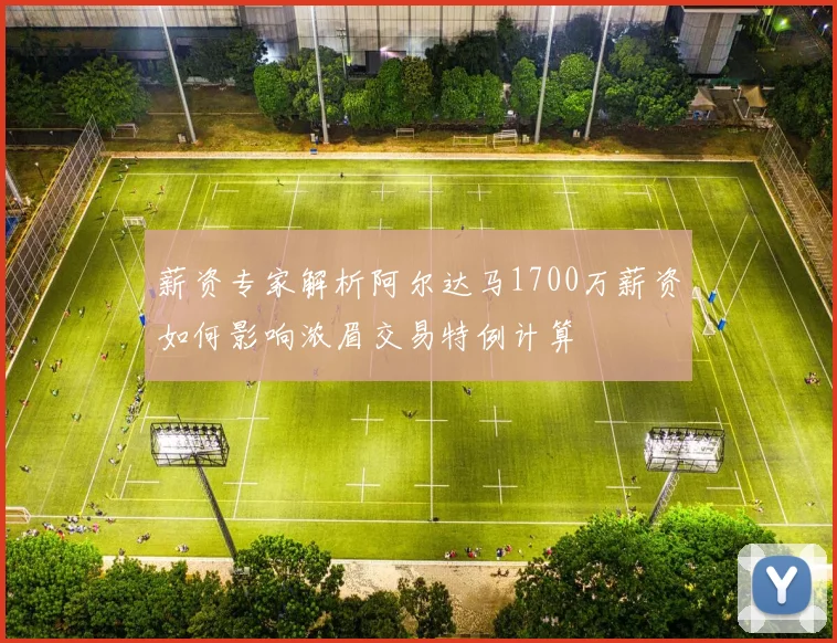 薪资专家解析阿尔达马1700万薪资如何影响浓眉交易特例计算